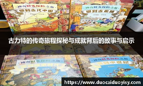 古力特的传奇旅程探秘与成就背后的故事与启示