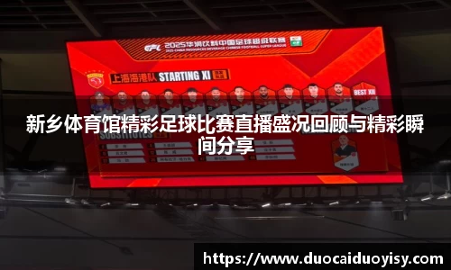 新乡体育馆精彩足球比赛直播盛况回顾与精彩瞬间分享