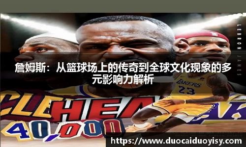 詹姆斯：从篮球场上的传奇到全球文化现象的多元影响力解析